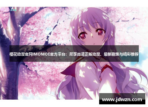 樱花动漫官网IMOMOE官方平台：尽享高清正版动漫、最新剧集与精彩推荐